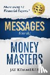 Kemmerer, Jay - Messages from the Money Masters: Showcasing 12 Financial Experts' Top Tips for Financial Success