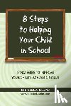 Holland, Alicia - 8 Steps to Helping Your Child in School: The Parents? Guide to Working with Their Child at Home: Strategies to Improve Your Child's Academic Skills
