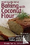 Hay, Victoria - Mastering the Art of Baking with Coconut Flour Black & White Interior: Tips & Tricks for Success with This High-Protein, Super Food Flour + Discover H