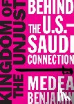 Benjamin, Medea - Kingdom of the Unjust: Behind the U.S.-Saudi Connection