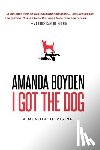 Boyden, Amanda - I Got the Dog: A Memoir of Rising