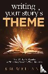 Weiland, K M - Weiland, K: Writing Your Story's Theme