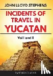 Stephens, John L - Incidents of Travel in Yucatan Volumes 1 and 2 (Annotated, Illustrated)