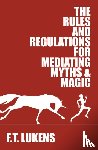Lukens, F.T. - The Rules and Regulations for Mediating Myths & Magic
