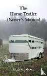 Goodison, Leigh - The Horse Trailer Owner's Manual