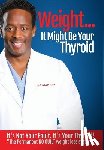 Scott, Michael Dewayne - Weight? It Might Be Your Thyroid