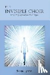 Lynne, Tessa - The Invisible Choir: A True Story of Soul Mates & Angels