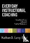 Lang, Nathan D. - Everyday Instructional Coaching: Seven Daily Drivers to Support Teacher Effectiveness (Instructional Leadership and Coaching Strategies for Teacher Su