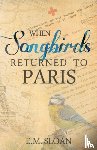 Sloan, E M - When Songbirds Returned to Paris