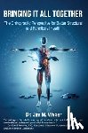 Weber, Jim M. - Bringing It All Together: The Chiropractic Perspective for Better Structural and Functional Health