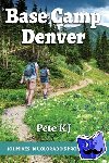 KJ, Pete - Base Camp Denver: 101 Hikes in Colorado's Front Range - 101 Hikes in Colorado's Front Range