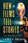Brown, Larry a - How Films Tell Stories