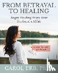 Erb, Carol - From Betrayal to Healing: Begin healing from your husband's affair