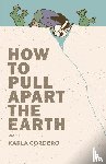 Cordero, Karla - How to Pull Apart the Earth