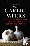 Crawford, Stanley - The Garlic Papers: A Small Garlic Farm in the Age of Global Vampires