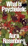  - Aura Rosenberg: What Is Psychedelic