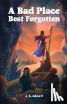 Allen, J. S. - A Bad Place Best Forgotten