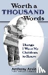 Arvin, Anthony - Worth a Thousand Words: Things I Want My Children to Know