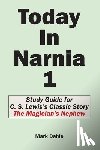 Dahle, Mark - Today In Narnia 1: Study Guide for C. S. Lewis's Classic Story The Magician's Nephew
