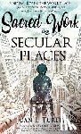 Turley, Joan L - Sacred Work in Secular Places