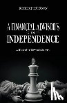 Hudson, Robert - A Financial Advisor's Guide to Independence: A Blueprint Towards Success