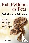 Brown, Lolly - Ball Pythons as Pets: Ball Python breeding, where to buy, types, care, temperament, cost, health, handling, husbandry, diet, and much more i