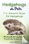 Brown, Lolly - Hedgehogs as Pets: Hedgehogs General Info, Purchasing, Care, Cost, Keeping, Health, Supplies, Food, Breeding and More Included! The Ultim