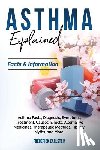 Earlstein, Frederick - Asthma Explained: Asthma Facts, Diagnosis, Symptoms, Treatment, Causes, Effects, Alternative Medicines, Therapeutic Methods, History, My