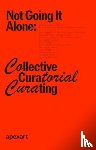  - Not Going It Alone: Collective Curatorial Curating