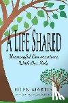 Martin, Ellen - A Life Shared: Meaningful Conversations with Our Kids