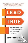 Thompson, Jeff - Lead True: Live Your Values, Build Your People, Inspire Your Community