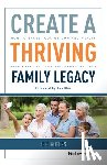 Rogers, Jeff - Create a Thriving Family Legacy: How to Share Your Wisdom and Wealth with Your Children and Grandchildren