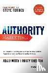 Witty, Adam - Authority Marketing: Your Blueprint to Build Thought Leadership That Grows Business, Attracts Opportunity, and Makes Competition Irrelevant