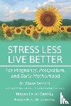 Sanford, Diane, Lauer Demsky, Megan - Stress Less, Live Better: For Pregnancy, Postpartum, and Early Motherhood