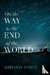 Harun, Adrianne - On the Way to the End of the World – A Novel