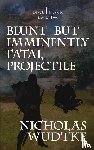 Wudtke, Nicholas - Blunt but Imminently Fatal Projectile