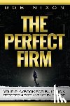 Nixon, Rob - The Perfect Firm: Your Playbook For Building A Perfect Accounting Business