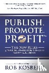 Kosberg, Rob - Publish. Promote. Profit.: The New Rules of Writing, Marketing & Making Money with a Book