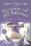 Ayne, Blythe - Save Your Life with the Power of pH Balance - Large Print