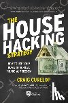 Curelop, Craig - The House Hacking Strategy: How to Use Your Home to Achieve Financial Freedom