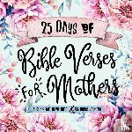 Frisby, Shalana - 25 Days of Bible Verses for Mothers
