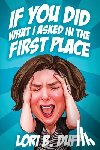 Duff, Lori B - If You Did What I Asked in the First Place