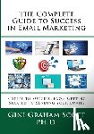 Scott, Gini Graham - The Complete Guide to Success in Email Marketing