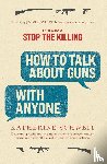 Schweit, Katherine - How To Talk About Guns with Anyone