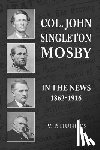 Hughes, V P - Col. John Singleton Mosby In The News 1862-1916