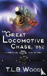 Wood, T L B - The Great Locomotive Chase, 1862 (The Symbiont Time Travel Adventures Series, Book 4)