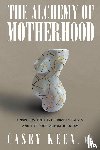 Casey Keen - The Alchemy of Motherhood