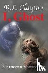 Clayton, R. L. - I, Ghost