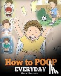 Herman, Steve - How to Poop Everyday: A Book for Children Who Are Scared to Poop. A Cute Story on How to Make Potty Training Fun and Easy.