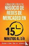 Schreiter, Keith, Schreiter, Tom Big Al - Como Construir Tu Negocio de Redes de Mercadeo en 15 Minutos al Dia
